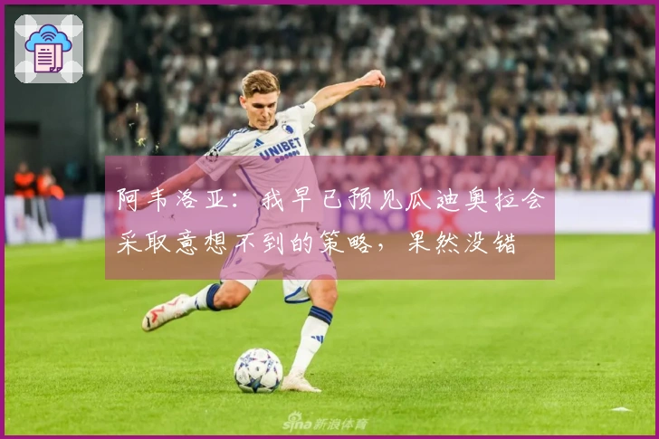 阿韦洛亚：我早已预见瓜迪奥拉会采取意想不到的策略，果然没错