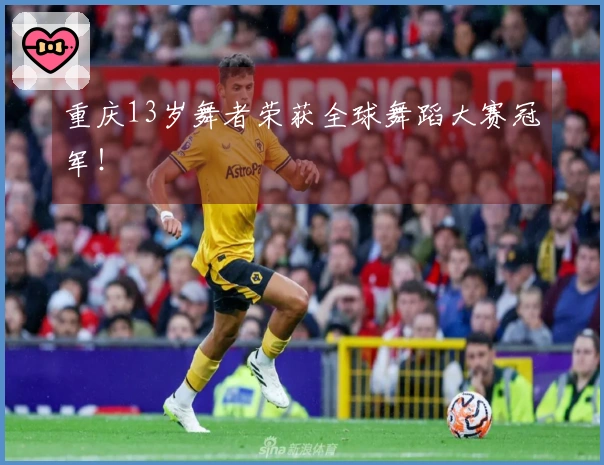 重庆13岁舞者荣获全球舞蹈大赛冠军！