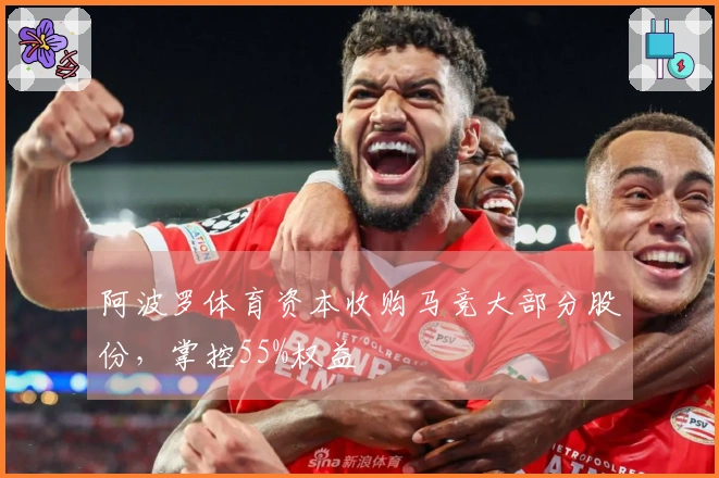 阿波罗体育资本收购马竞大部分股份，掌控55%权益