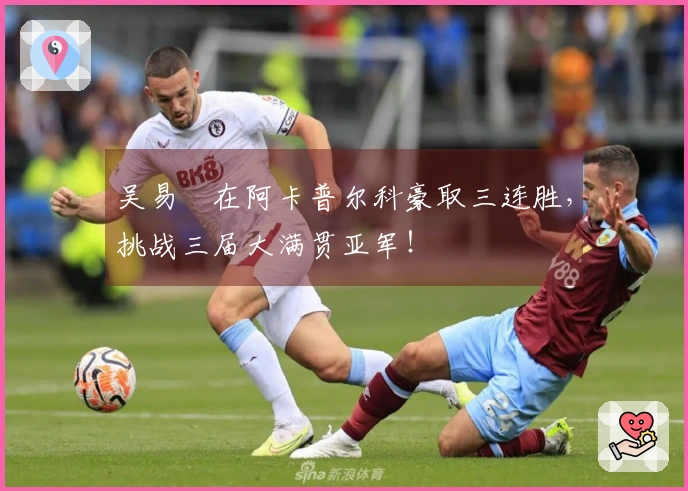 吴易昺在阿卡普尔科豪取三连胜，挑战三届大满贯亚军！