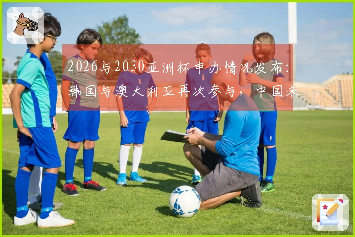 2026与2030亚洲杯申办情况发布：韩国与澳大利亚再次参与，中国未被提名